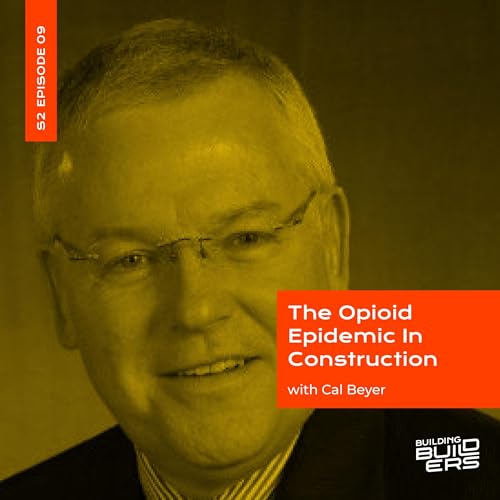 S2E9: The Opioid Epidemic in Construction with Cal Beyer
