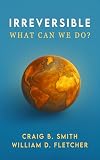 Irreversible: A Clear Guide to Global Warming, Climate Change, and Renewable Energy