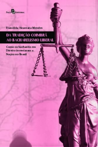 Da tradição coimbrã ao bacharelismo liberal: como os bacharéis em Direito inventaram a Nação no Brasil