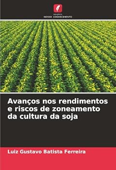 Avanços nos rendimentos e riscos de zoneamento da cultura da soja (Portuguese Edition)