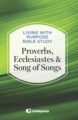 Proverbs, Ecclesiastes & Song of Songs (Living with Purpose Bible Study, 3)