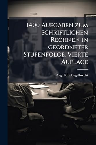 1400 Aufgaben zum schriftlichen Rechnen in geordneter Stufenfolge. Vierte Auflage (German Edition)