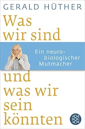 Was wir sind und was wir sein könnten: Ein neurobiologischer Mutmacher