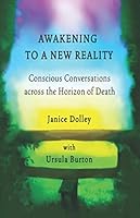 Awakening to a New Reality: Conscious Conversations across the Horizon of Death 1916001203 Book Cover