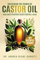 Unlocking the Power of Castor Oil: Your Guide to Natural Beauty and Well-Being. (Books By Dr. ABG) B0CXJLS4F1 Book Cover