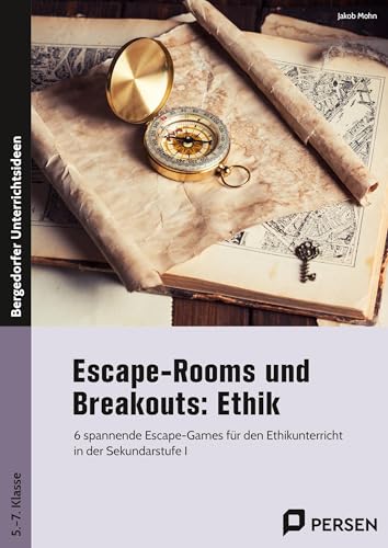 Escape-Rooms und Breakouts: Ethik: 6 spannende Escape-Games für den Ethikunterricht in der Sekundarstufe I (5. bis 7. Klasse)
