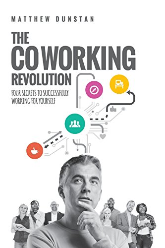 The Coworking Revolution: Four Secrets to Successfully Working for Yourself