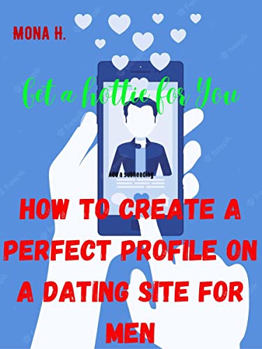 How To Create A Perfect Profile On A Dating Site: