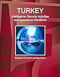 Turkey Intelligence, Security Activities and Operations Handbook - Strategic Information and Regulations (World Business and Investment Library)