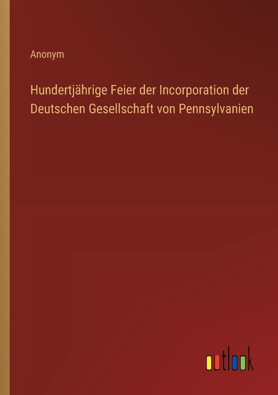 Hundertjährige Feier der Incorporation der Deutschen Gesellschaft von Pennsylvanien