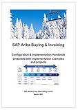 SAP Ariba Buying & Invoicing Solution: SAP Ariba Buying & Invoicing Configuration handbook presented with implementation examples and projects: SAP ... with implementation examples and projects