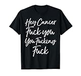 Funny Funk Cancer Gift Hey Cancer Fuck You You Fucking Fuck T-Shirt