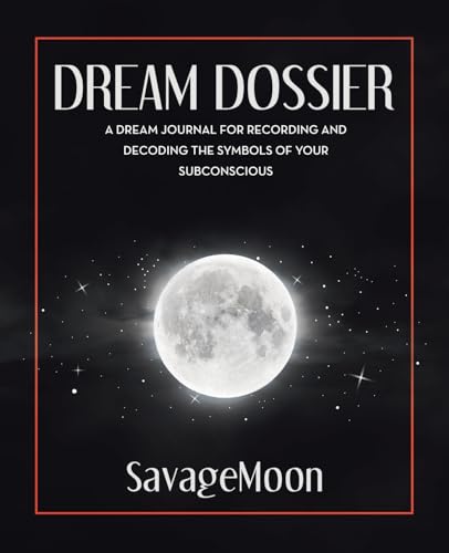 DREAM DOSSIER: A DREAM JOURNAL FOR RECORDING AND DECODING THE SYMBOLS OF YOUR SUBCONSCIOUS