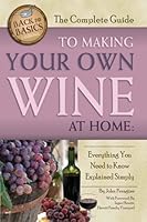 The Complete Guide to Making Your Own Wine at Home: Everything You Need to Know Explained Simply 2nd Edition 1620230046 Book Cover