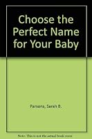 Choose the Perfect Name for Your Baby 0681414448 Book Cover