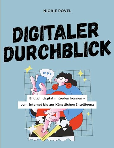 Digitaler Durchblick: Endlich digital mitreden koennen - vom Internet bis zur Kuenstlichen Intelligenz