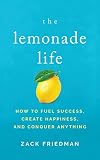 The Lemonade Life: How to Fuel Success, Create Happiness, and Conquer Anything