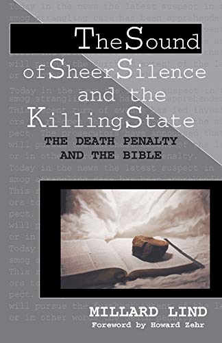 The Sound Of Sheer Silence And The Killing State: The Death Penalty And The Bible (STUDIES IN PEACE AND SCRIPTURE)