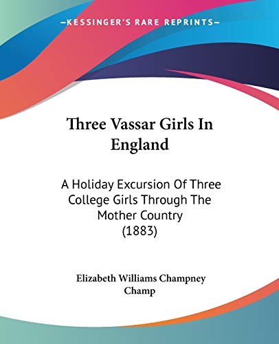 Three Vassar Girls In England: A Holiday Excursion Of Three College Girls Through The Mother Country (1883)