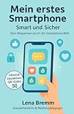 Mein erstes Smartphone - Smart und Sicher: Dein Wegweiser durch die Smartphone-Welt: Privatsphäre, Socialmedia, Cybermobbing, Whatsapp. Medienkompetenz von Kindern und Jugendlichen fördern.