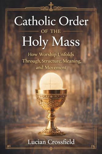 Catholic Order of the Holy Mass: How Worship Unfolds Through Structure, Meaning, and Movement