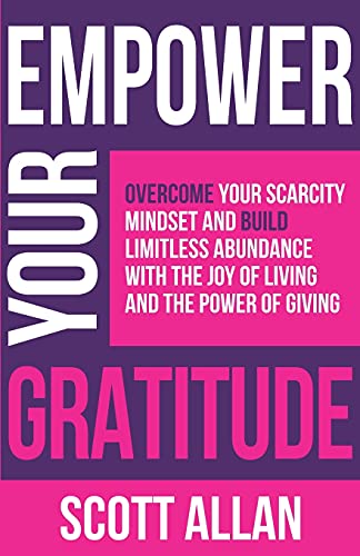 Empower Your Gratitude: Overcome Your Scarcity Mindset and Build ...