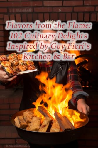 Flavors from the Flame: 102 Culinary Delights Inspired by Guy