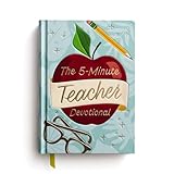 The 5-Minute Teacher Devotional: 90 Daily Devotions to Encourage and Uplift (The Perfect Appreciation Gift or Encouraging Present for the Teacher or Educator in Your Life)