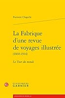 La Fabrique d'Une Revue de Voyages Illustree: Le Tour Du Monde 2406077101 Book Cover