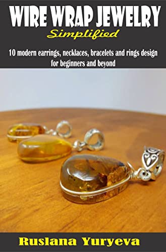 WIRE WRAP JEWELRY SIMPLIFED: 10 modern earrings, necklaces, bracelets and rings design for beginners and beyond