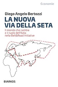 La nuova Via della seta. Il mondo che cambia e il ruolo dell'Italia nella Belt and Road Initiative