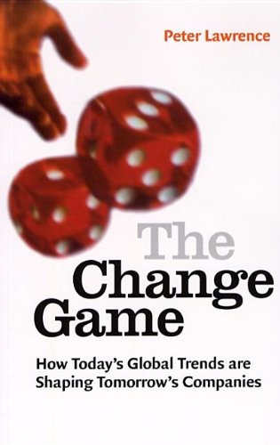 The Change Game: How Todays Global Trends Are Shaping Tomorrows Companies
