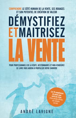 Démystifiez et maîtrisez la vente: Comprendre le côté humain de la vente, ses rouages et son potentiel de création de valeur (French Edition)