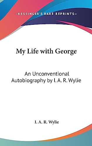 My Life with George: An Unconventional Autobiography by I. A. R. Wylie