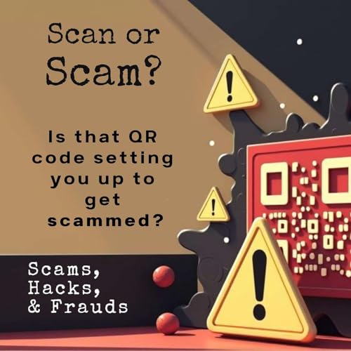 Scan or Scam? - Is that QR code setting you up to get scammed? (Scams, Hacks and Frauds) cover art