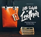 Little Delights in Leather: Charming Projects to Use Every Day