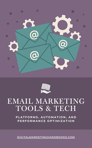 Email Marketing Tools and Tech: Platforms, Automation, and Performance Optimization (Email Marketing Handbooks)