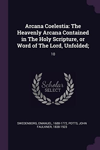 Arcana Coelestia: The Heavenly Arcana Contained in The Holy Scripture, or Word of The Lord, Unfolded; 10