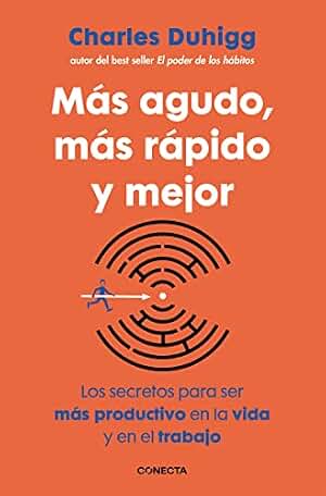 Más agudo, más rápido y mejor: Los secretos para ser más productivo en la vida y en el trabajo (Conecta)