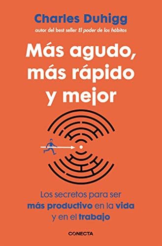 Más agudo, más rápido y mejor: Los secretos para ser más productivo en la vida y en el trabajo (Conecta)