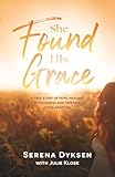 She Found His Grace: A True Story Of Hope, Love, And Forgiveness After Abortion