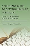 A Scholar's Guide to Getting Published in English: Critical Choices and Practical Strategies
