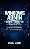 Windows Admin Troubleshooting Playbook: Real-World Fixes for Active Directory, DNS, Group Policy, and Login Failures