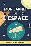  Mon carnet de l’espace: Carnet d’astronomie à compléter pour enfants  Un cahier de fiches d\'observation pour les passionnés d’étoiles , ... pour les débutants en astronomie