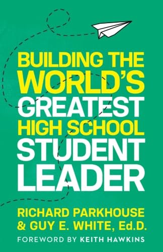 Building the World's Greatest High School Student Leader: Creating a Culture of Significance Where Everyone Matters (Building the World's Greatest High School Book Series)