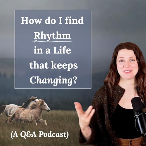How do I find rhythm in a life that keeps changing? (a Q&A podcast)