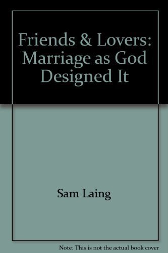 Friends & Lovers: Marriage as God Designed It