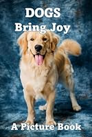 DOGS BRING JOY: A gift Book for Alzheimer's Patients and Seniors with Dementia, Stroke Rehab, Brain Exercises. (Part of Picture Book Series - Animals (Animals Series) B0DG944MRX Book Cover