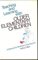 Teaching and learning with older elementary children: A manual for workers in the church (Teaching and learning series) 0817007997 Book Cover