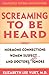 Screaming to be Heard: Hormonal Connections Women Suspect ... and Doctors Still Ignore